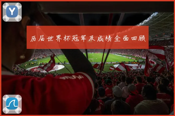 历届世界杯冠军及成绩全面回顾